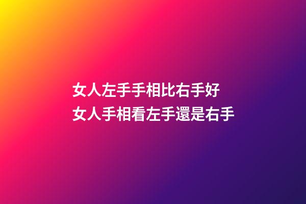 女人左手手相比右手好 女人手相看左手還是右手